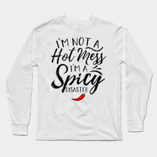 I'm Not A Hot Mess I'm A Spicy Disaster Funny Sarcasm Long Sleeve T-Shirt